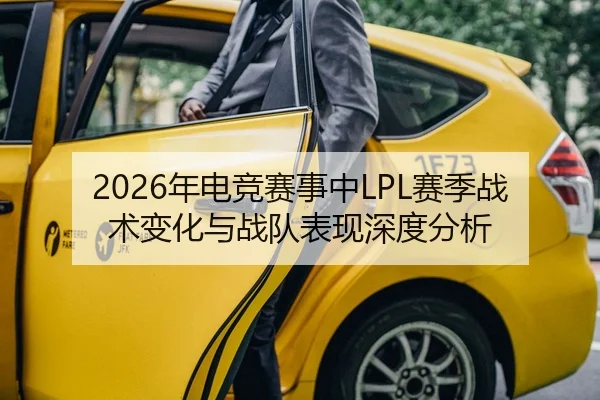2026年电竞赛事中LPL赛季战术变化与战队表现深度分析