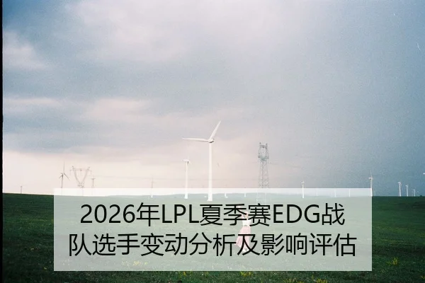 2026年LPL夏季赛EDG战队选手变动分析及影响评估